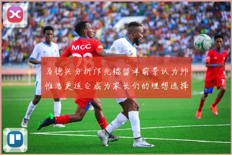 马德兴分析邝兆镭留洋前景认为帅惟浩更适合成为家长们的理想选择