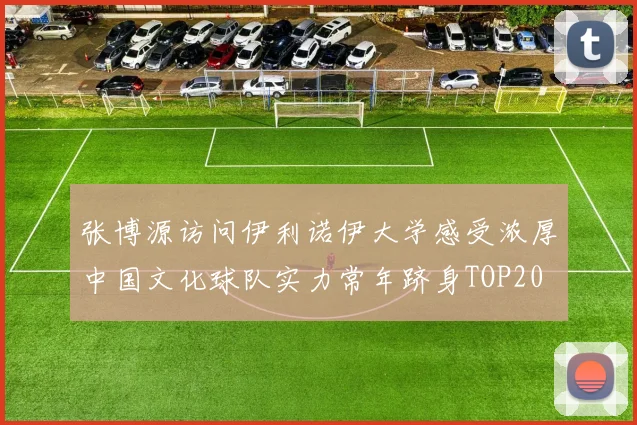 张博源访问伊利诺伊大学感受浓厚中国文化球队实力常年跻身TOP20